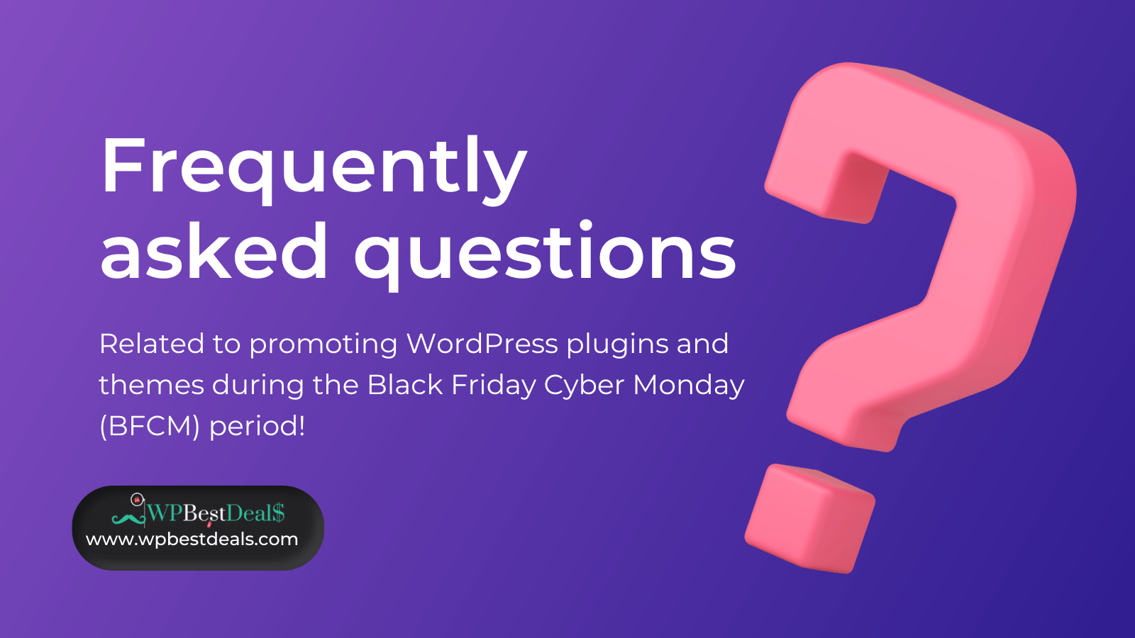 FAQ Related to promoting WordPress plugins and themes during the Black Friday Cyber Monday (BFCM) period! FAQ Related to promoting WordPress plugins and themes during the Black Friday Cyber Monday (BFCM) period!